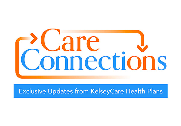 Care Connections, exclusive updates from KelseyCare Health Plans.