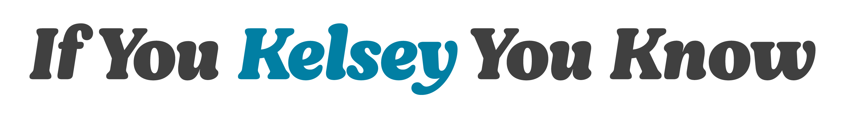 If You Kelsey You Know.